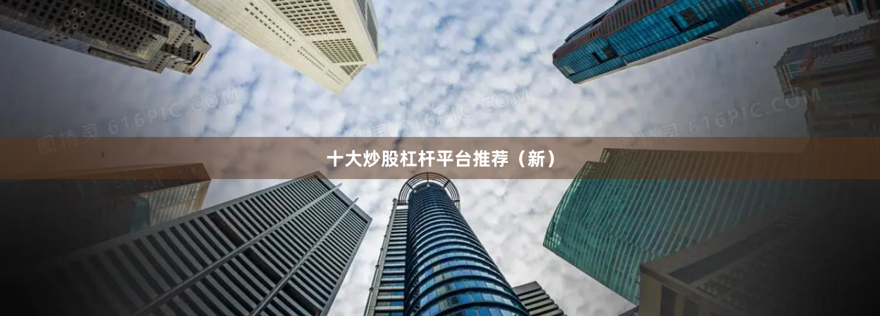十大炒股杠杆平台推荐(新)