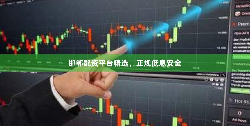 邯郸配资平台精选，正规低息安全
