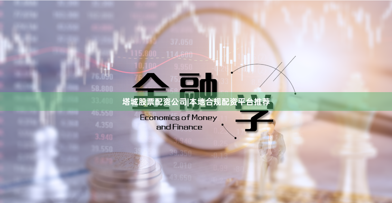 塔城股票配资公司|本地合规配资平台推荐