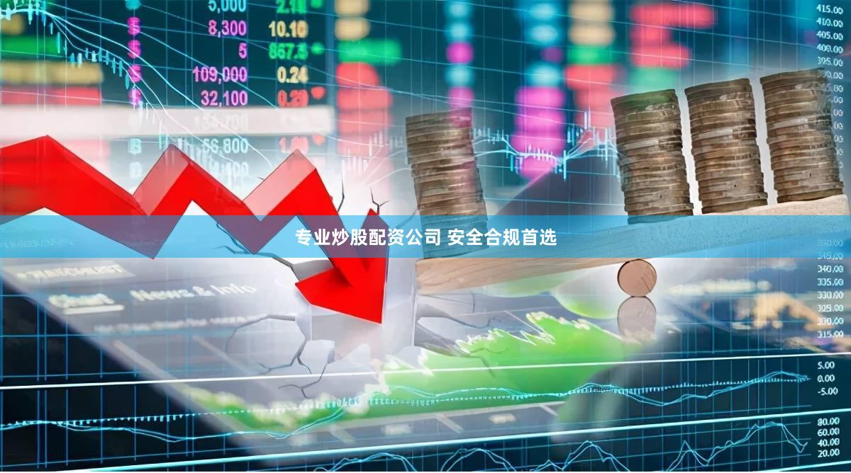 专业炒股配资公司 安全合规首选