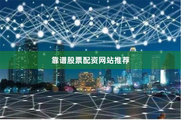 靠谱股票配资网站推荐